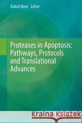 Proteases in Apoptosis: Pathways, Protocols and Translational Advances Kakoli Bose 9783319194967