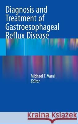 Diagnosis and Treatment of Gastroesophageal Reflux Disease Michael F. Vaezi 9783319195230 Springer