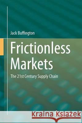 Frictionless Markets: The 21st Century Supply Chain Buffington, Jack 9783319195353