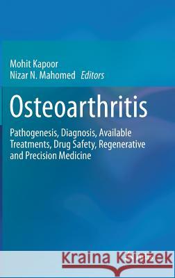 Osteoarthritis: Pathogenesis, Diagnosis, Available Treatments, Drug Safety, Regenerative and Precision Medicine Mohit Kapoor Nizar N. Mahomed  9783319195599