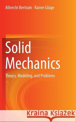 Solid Mechanics: Theory, Modeling, and Problems Bertram, Albrecht 9783319195650 Springer