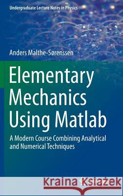 Elementary Mechanics Using MATLAB: A Modern Course Combining Analytical and Numerical Techniques Malthe-Sørenssen, Anders 9783319195865 Springer