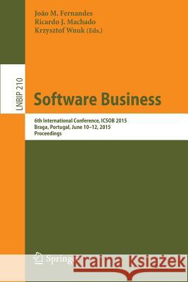 Software Business: 6th International Conference, Icsob 2015, Braga, Portugal, June 10-12, 2015, Proceedings Fernandes, João M. 9783319195926 Springer