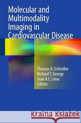 Molecular and Multimodality Imaging in Cardiovascular Disease Thomas H. Schindler Richard T. George Joao A. C. Lima 9783319196107 Springer