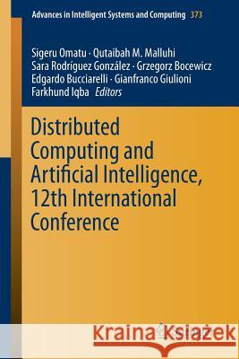 Distributed Computing and Artificial Intelligence, 12th International Conference Sigeru Omatu Qutaibah M. Malluhi Sara Rodriguez Gonzalez 9783319196374 Springer
