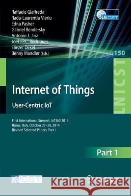 Internet of Things. User-Centric Iot: First International Summit, Iot360 2014, Rome, Italy, October 27-28, 2014, Revised Selected Papers, Part I Giaffreda, Raffaele 9783319196558 Springer