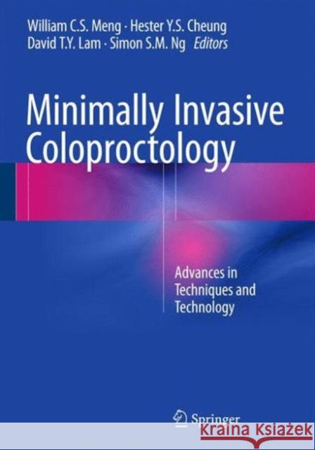 Minimally Invasive Coloproctology: Advances in Techniques and Technology Meng, William C. S. 9783319196978 Springer