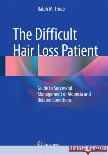 The Difficult Hair Loss Patient: Guide to Successful Management of Alopecia and Related Conditions Trüeb, Ralph M. 9783319197005 Springer