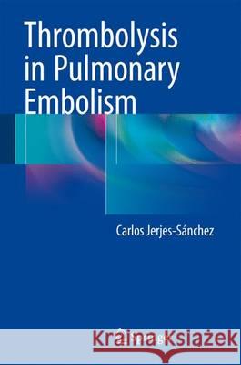 Thrombolysis in Pulmonary Embolism Carlos Jerjes-Sanchez 9783319197067 Springer