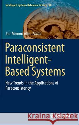 Paraconsistent Intelligent-Based Systems: New Trends in the Applications of Paraconsistency Abe, Jair Minoro 9783319197210