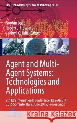 Agent and Multi-Agent Systems: Technologies and Applications: 9th Kes International Conference, Kes-Amsta 2015 Sorrento, Italy, June 2015, Proceedings Jezic, Gordan 9783319197272