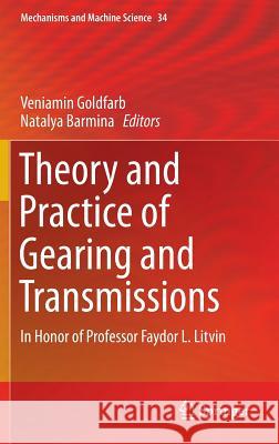 Theory and Practice of Gearing and Transmissions: In Honor of Professor Faydor L. Litvin Goldfarb, Veniamin 9783319197395