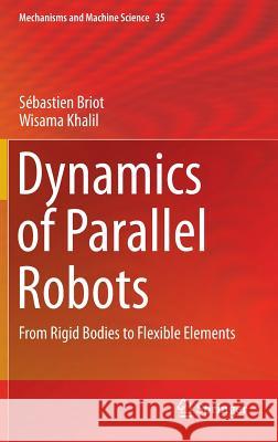 Dynamics of Parallel Robots: From Rigid Bodies to Flexible Elements Briot, Sébastien 9783319197876