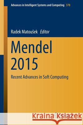 Mendel 2015: Recent Advances in Soft Computing Matousek, Radek 9783319198231