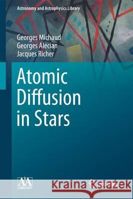 Atomic Diffusion in Stars Georges Michaud Georges Alecian Jacques Richer 9783319198538 Springer