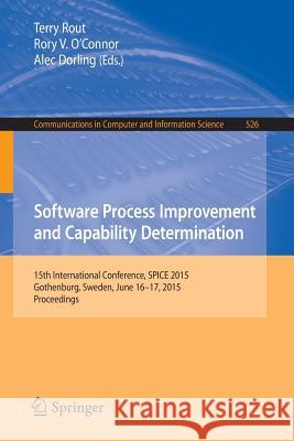 Software Process Improvement and Capability Determination: 15th International Conference, Spice 2015, Gothenburg, Sweden, June 16-17, 2015. Proceeding Rout, Terry 9783319198590 Springer