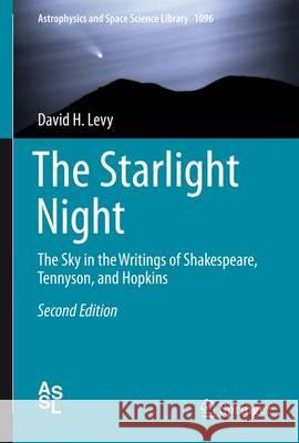 The Starlight Night: The Sky in the Writings of Shakespeare, Tennyson, and Hopkins Levy, David H. 9783319198774 Springer