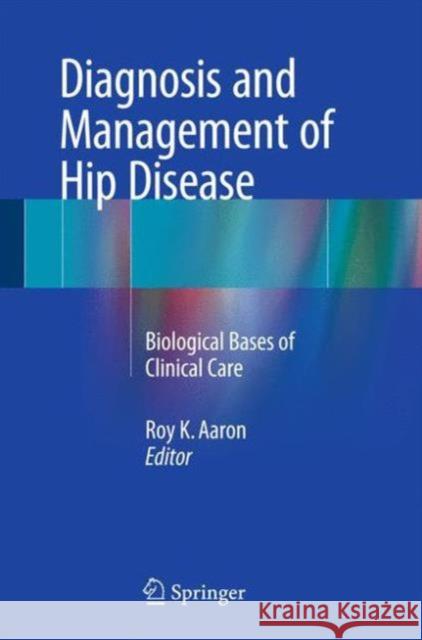 Diagnosis and Management of Hip Disease: Biological Bases of Clinical Care Aaron, Roy K. 9783319199047 Springer