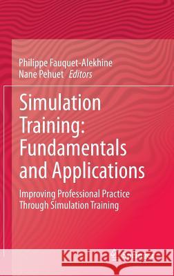 Simulation Training: Fundamentals and Applications: Improving Professional Practice Through Simulation Training Fauquet-Alekhine, Philippe 9783319199139