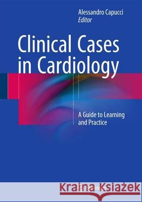 Clinical Cases in Cardiology: A Guide to Learning and Practice Capucci, Alessandro 9783319199252 Springer