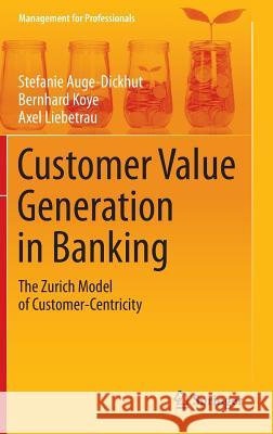 Customer Value Generation in Banking: The Zurich Model of Customer-Centricity Auge-Dickhut, Stefanie 9783319199375 Springer