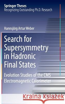 Search for Supersymmetry in Hadronic Final States: Evolution Studies of the CMS Electromagnetic Calorimeter Weber, Hannsjörg Artur 9783319199559 Springer
