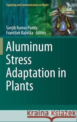 Aluminum Stress Adaptation in Plants Sanjib Panda Franti Ek Bal 9783319199672 Springer