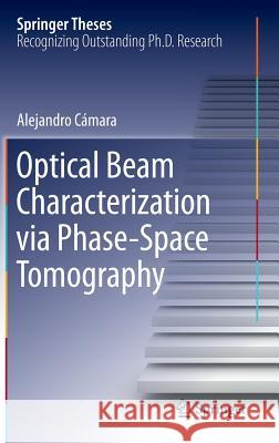 Optical Beam Characterization Via Phase-Space Tomography Cámara, Alejandro 9783319199795 Springer