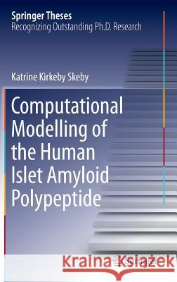 Computational Modelling of the Human Islet Amyloid Polypeptide Katrine Kirkeby Skeby 9783319200392 Springer