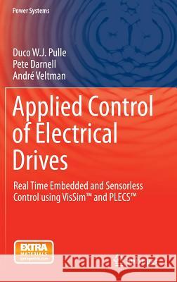 Applied Control of Electrical Drives: Real Time Embedded and Sensorless Control Using Vissim(tm) and Plecs(tm) Duco W. J. Pulle Peter Va Pete Darnell 9783319200422 Springer