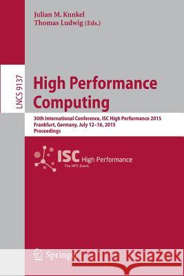 High Performance Computing: 30th International Conference, Isc High Performance 2015, Frankfurt, Germany, July 12-16, 2015, Proceedings Kunkel, Julian M. 9783319201184