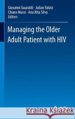 Managing the Older Adult Patient with HIV Giovanni Guaraldi Chiara Mussi Julian Falutz 9783319201306 Adis