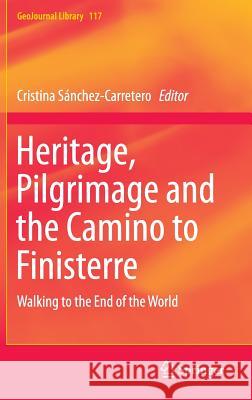 Heritage, Pilgrimage and the Camino to Finisterre: Walking to the End of the World Sánchez-Carretero, Cristina 9783319202112 Springer