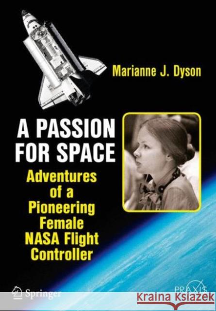 A Passion for Space: Adventures of a Pioneering Female NASA Flight Controller Dyson, Marianne J. 9783319202570 Springer