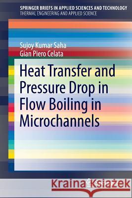 Heat Transfer and Pressure Drop in Flow Boiling in Microchannels Sujoy Kumar Saha Gian Piero Celata 9783319202846 Springer