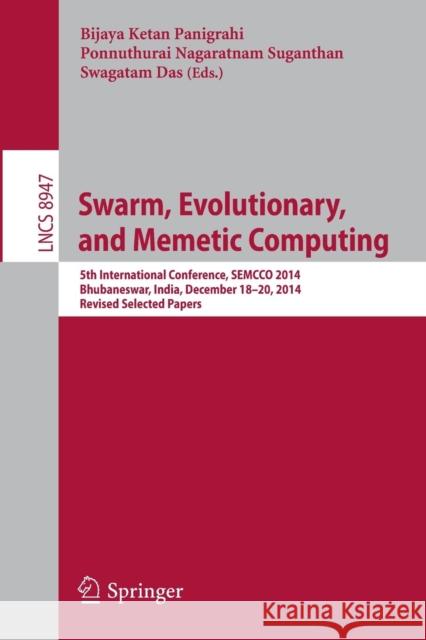 Swarm, Evolutionary, and Memetic Computing: 5th International Conference, Semcco 2014, Bhubaneswar, India, December 18-20, 2014, Revised Selected Pape Panigrahi, Bijaya Ketan 9783319202938 Springer