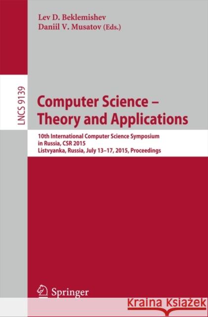 Computer Science -- Theory and Applications: 10th International Computer Science Symposium in Russia, Csr 2015, Listvyanka, Russia, July 13-17, 2015, Beklemishev, Lev D. 9783319202969 Springer