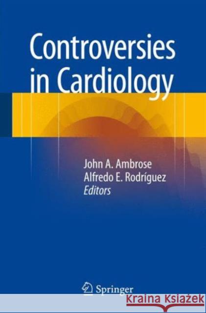 Controversies in Cardiology John A. Ambrose Alfredo E. Rodriguez 9783319204147 Springer
