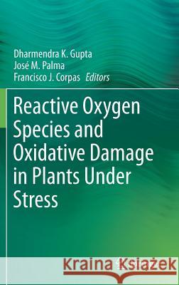 Reactive Oxygen Species and Oxidative Damage in Plants Under Stress Dharmendra Kumar Gupta Jose M. Palma Francisco J. Corpas 9783319204208 Springer