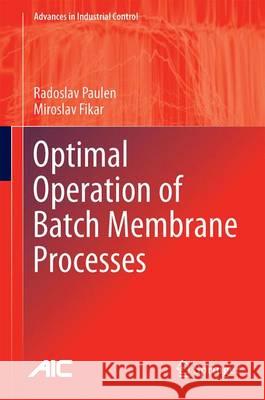 Optimal Operation of Batch Membrane Processes Radoslav Paulen Miroslav Fikar 9783319204741 Springer