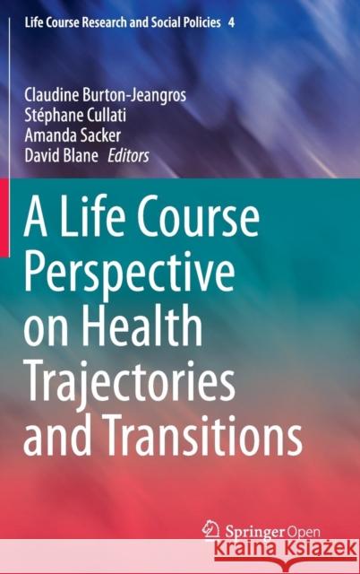 A Life Course Perspective on Health Trajectories and Transitions Claudine Burton-Jeangros Stephane Cullati Amanda Sacker 9783319204833 Springer