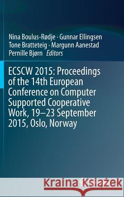 Ecscw 2015: Proceedings of the 14th European Conference on Computer Supported Cooperative Work, 19-23 September 2015, Oslo, Norway Boulus-Rødje, Nina 9783319204987 Springer