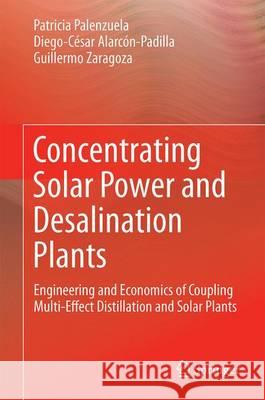 Concentrating Solar Power and Desalination Plants: Engineering and Economics of Coupling Multi-Effect Distillation and Solar Plants Palenzuela, Patricia 9783319205342 Springer