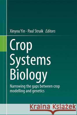 Crop Systems Biology: Narrowing the Gaps Between Crop Modelling and Genetics Yin, Xinyou 9783319205618 Springer