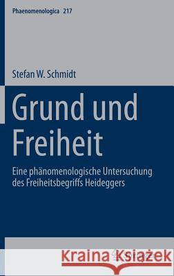 Grund Und Freiheit: Eine Phänomenologische Untersuchung Des Freiheitsbegriffs Heideggers Schmidt, Stefan W. 9783319205731