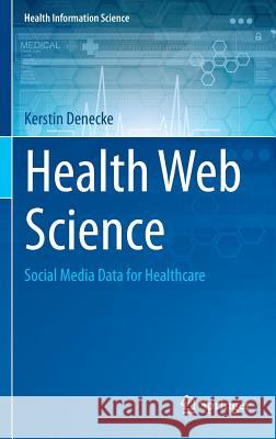 Health Web Science: Social Media Data for Healthcare Denecke, Kerstin 9783319205816