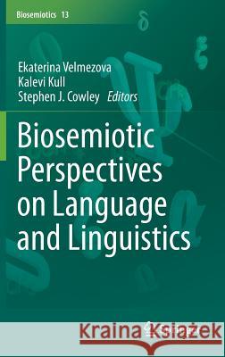 Biosemiotic Perspectives on Language and Linguistics Ekaterina Velmezova Stephen J. Cowley Kalevi Kull 9783319206622