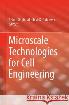 Microscale Technologies for Cell Engineering Ankur Singh Akhilesh K. Gaharwar 9783319207254 Springer