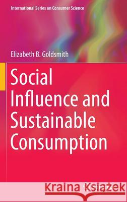 Social Influence and Sustainable Consumption Elizabeth B. Goldsmith 9783319207377 Springer