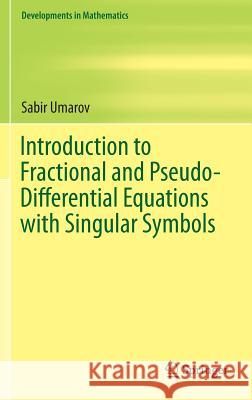 Introduction to Fractional and Pseudo-Differential Equations with Singular Symbols Sabir Umarov 9783319207704 Springer